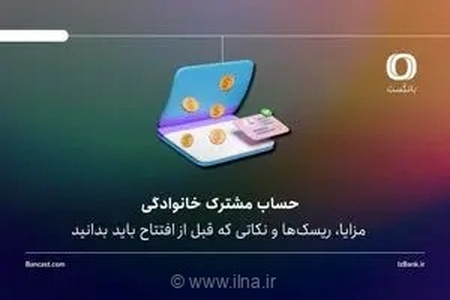 حساب مشترک خانوادگی؛ مزایا، ریسک‌ها و نکاتی که قبل از افتتاح باید بدانید