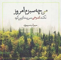 امروز با سهراب سپهری : من چه سبزم امروز، نکند اندوهی، سَر رِسد از پَس کوه