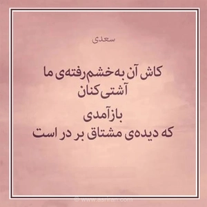 یاد سعدی و نوستالژیِ آشتی: «کاش آن به‌خشم‌رفتهٔ ما آشتی‌کنان بازآمدی»