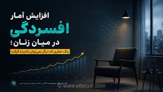 افزایش ۳.۲ میلیون نفری افسردگی در زنان ایران؛ یک هشدار جدی